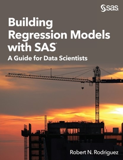 Building Regression Models with SAS: A Guide for Data Scientists, Robert N. Rodriguez - Paperback - 9781635261554