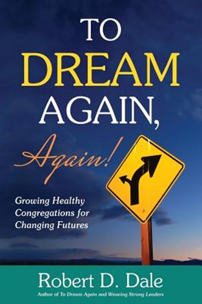 To Dream Again, Again!: Growing Healthy Congregations for Changing Futures, DALE,  Robert D. - Paperback - 9781635280296
