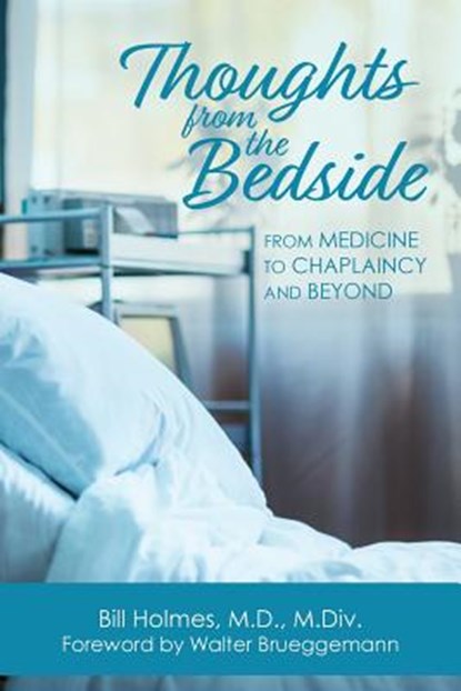 Thoughts from the Bedside: From Medicine to Chaplaincy and Beyond, Bill Holmes - Paperback - 9781635280326