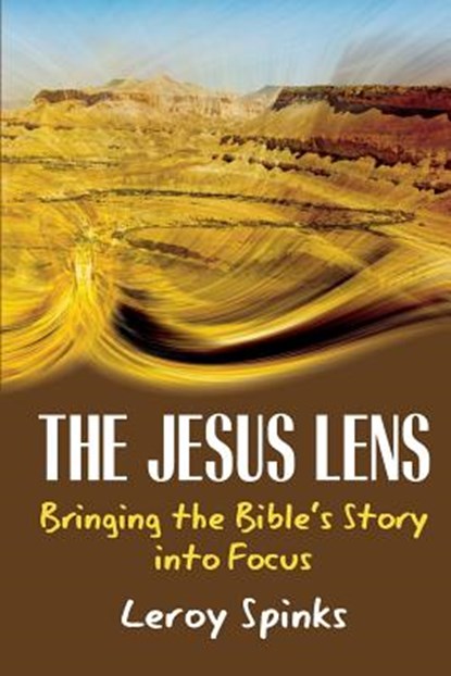 The Jesus Lens: Bringing the Bible's Story into Focus, Leroy Spinks - Paperback - 9781635280494