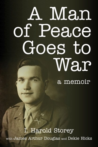A Man of Peace Goes to War: A Memoir, Isaac Harold Storey - Paperback - 9781635281224