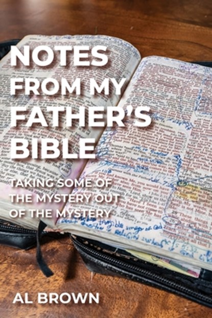 Notes from My Father's Bible: Taking Some of the Mystery Out of the Mystery, Al Brown - Paperback - 9781635282436