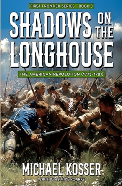 Shadows on the Longhouse: First Frontier Series - Book 3: The American Revolution (1775-1981), Michael Kosser - Paperback - 9781635295979