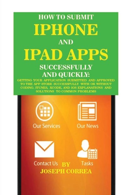 How to Submit iPhone and iPad Apps Successfully and Quickly, Joseph Correa - Paperback - 9781635310542