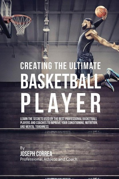 Creating the Ultimate Basketball Player, Joseph Correa - Paperback - 9781635310887