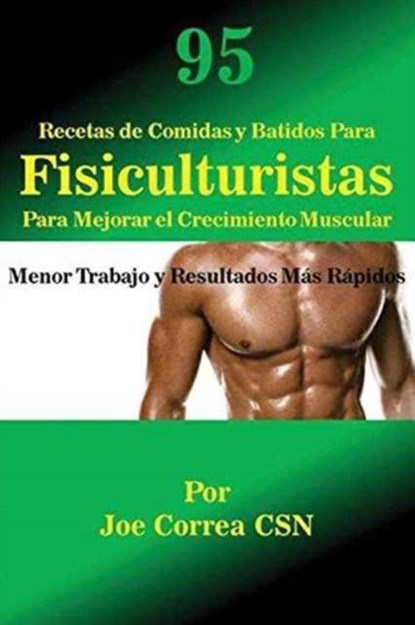 95 Recetas de Comidas y Batidos Para Fisiculturistas Para Mejorar el Crecimiento Muscular, JOE,  CSN Correa - Paperback - 9781635311594