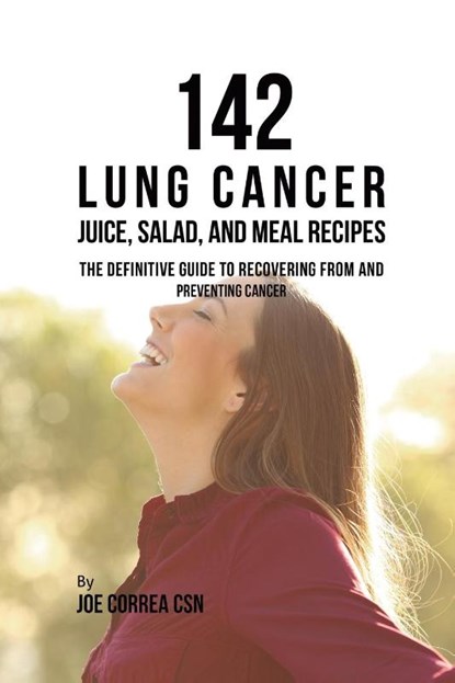 142 Lung Cancer Juice, Salad, and Meal Recipes, Joe Correa - Paperback - 9781635318708