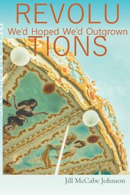 Revolutions We'd Hoped We'd Outgrown, Jill McCabe Johnson - Paperback - 9781635340761