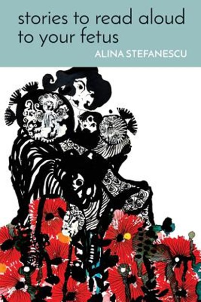 Stories to Read Aloud to Your Fetus, Alina Stefanescu - Paperback - 9781635343021