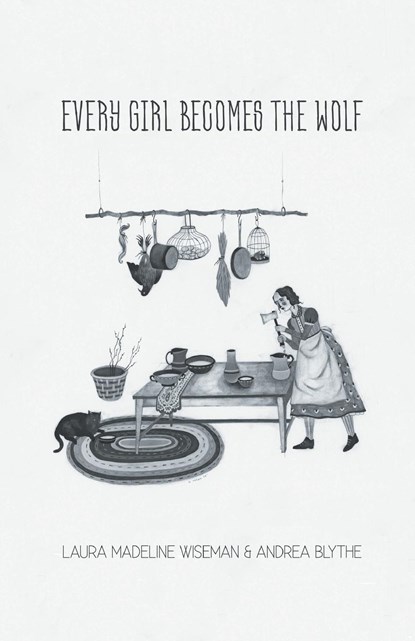 Every Girl Becomes the Wolf, Andrea Blythe ;  Laura Madeline Wiseman - Paperback - 9781635345537