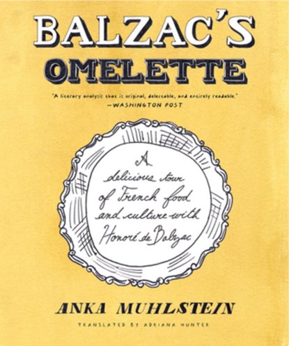 Balzac's Omelette: A Delicious Tour of French Food and Culture with Honoré de Balzac, Anka Muhlstein - Paperback - 9781635425109