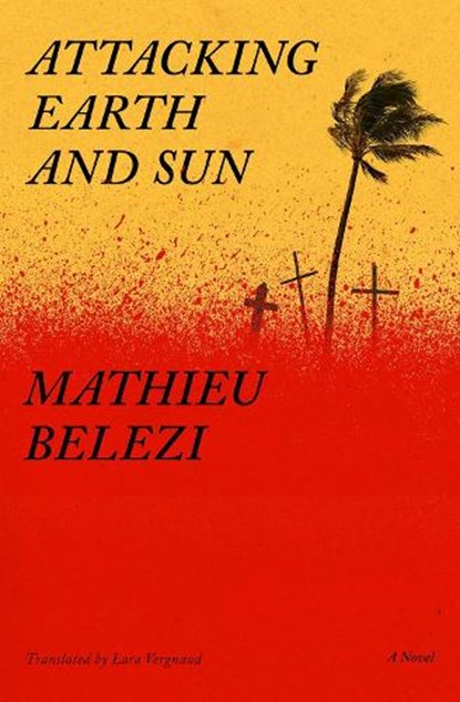 Attacking Earth and Sun, Mathieu Belezi ; Lara Vergnaud - Paperback - 9781635425154