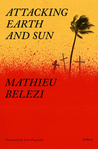 Attacking Earth and Sun, Mathieu Belezi ; Lara Vergnaud - Paperback - 9781635425154