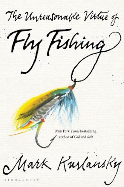 The Unreasonable Virtue of Fly Fishing, Mark Kurlansky - Gebonden - 9781635573077