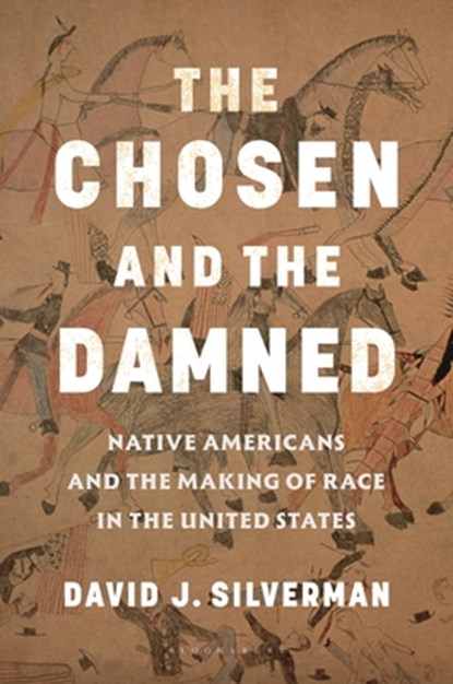 The Chosen and the Damned: Native Americans and the Making of Race in the United States, David J. Silverman - Gebonden - 9781635578386