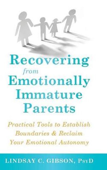 Recovering from Emotionally Immature Parents: Practical Tools to Establish Boundaries and Reclaim Your Emotional Autonomy, GIBSON,  Lindsay C. - Gebonden - 9781635618792
