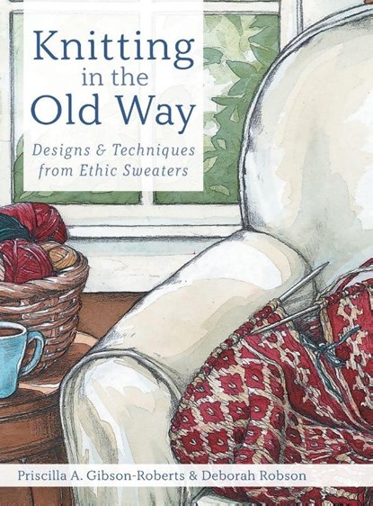 Knitting in the Old Way, Priscilla A. Gibson-Roberts ; Deborah Robson - Gebonden - 9781635619430