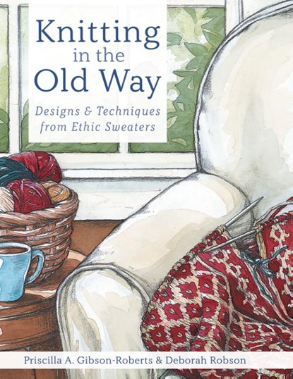 Knitting in the Old Way, Priscilla A. Gibson-Roberts ; Deborah Robson - Gebonden - 9781635619430