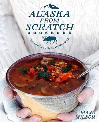 The Alaska from Scratch Cookbook, Maya Wilson - Gebonden - 9781635650631