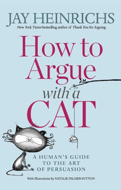 How to Argue with a Cat, Jay Heinrichs ; Natalie Palmer-Sutton - Paperback - 9781635652741