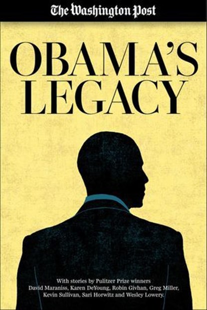 Obama's Legacy, The Washington Post ; David Maraniss ; Karen DeYoung ; Robin Givhan ; Greg Miller ; Kevin Sullivan ; Sari Horwitz ; Wesley Lowery - Ebook - 9781635760576