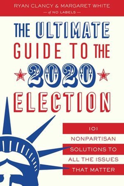 The Ultimate Guide to the 2020 Election, No Labels ; Ryan Clancy ; Margaret White - Ebook - 9781635766738