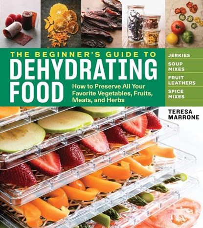 The Beginner's Guide to Dehydrating Food, 2nd Edition, Teresa Marrone - Paperback - 9781635860245