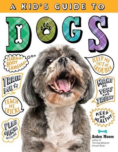 A Kid's Guide to Dogs: How to Train, Care For, and Play and Communicate with Your Amazing Pet!, Arden Moore - Gebonden - 9781635860993