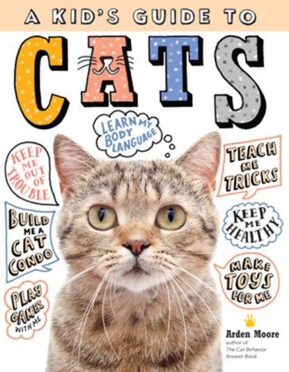 A Kid's Guide to Cats: How to Train, Care For, and Play and Communicate with Your Amazing Pet!, Arden Moore - Gebonden - 9781635861020