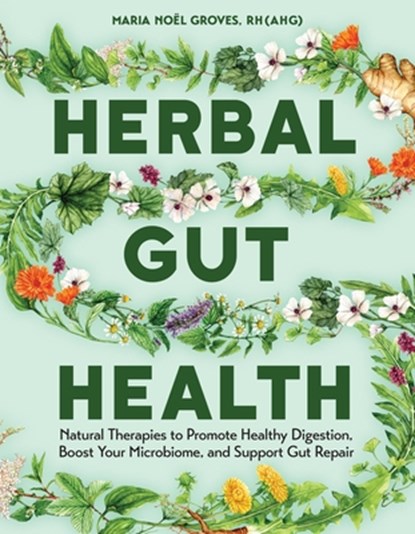 Herbal Gut Health: Natural Therapies to Promote Healthy Digestion, Boost Your Microbiome, and Support Gut Repair, Maria Noel Groves - Paperback - 9781635869101