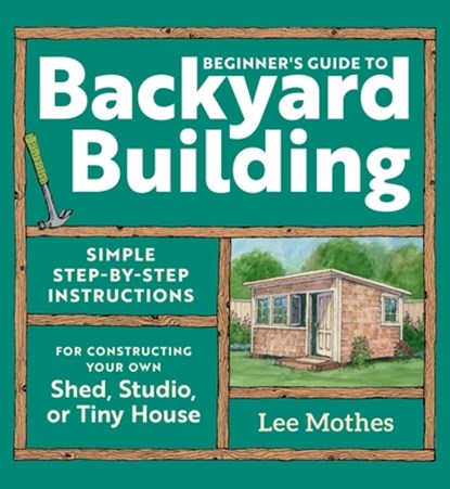 Beginner's Guide to Backyard Building, Lee Mothes - Paperback - 9781635869606