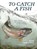 To Catch a Fish, Mark Kurlansky - Gebonden - 9781635869729