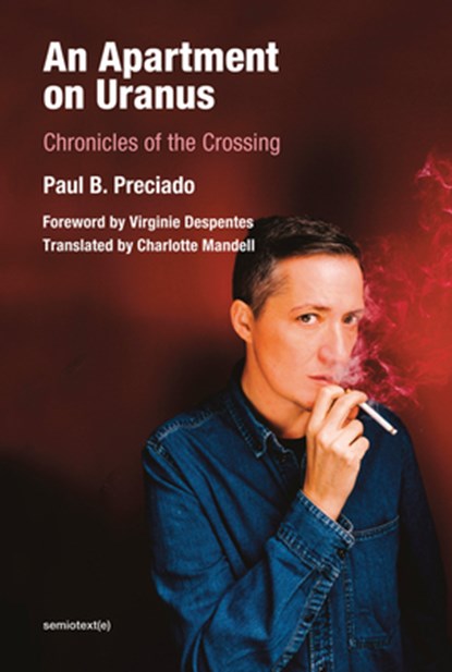 An Apartment on Uranus - Chronicles of the Crossing, Paul B. Preciado ; Virginie Despentes ; Charlotte Mandell - Paperback - 9781635901139