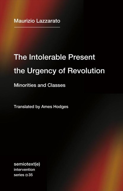 The Intolerable Present, the Urgency of Revolution, Maurizio Lazzarato ; Ames Hodges - Paperback - 9781635901818