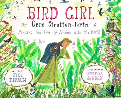 Bird Girl: Gene Stratton-Porter Shares Her Love of Nature with the World, Jill Esbaum - Gebonden - 9781635926866