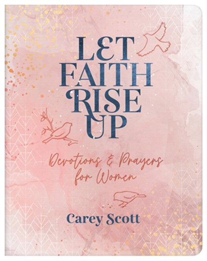 Let Faith Rise Up: Devotions and Prayers for Women, Carey Scott - Paperback - 9781636091679