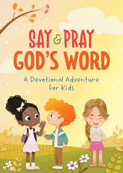 Say and Pray God's Word: A Devotional Adventure for Kids, Tracy M. Sumner - Paperback - 9781636091822