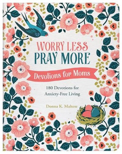 Worry Less, Pray More: Devotions for Moms: 180 Devotions for Anxiety-Free Living, Donna K. Maltese - Paperback - 9781636093550