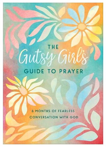 The Gutsy Girl's Guide to Prayer: 6 Months of Fearless Conversation with God, Carey Scott - Paperback - 9781636099309