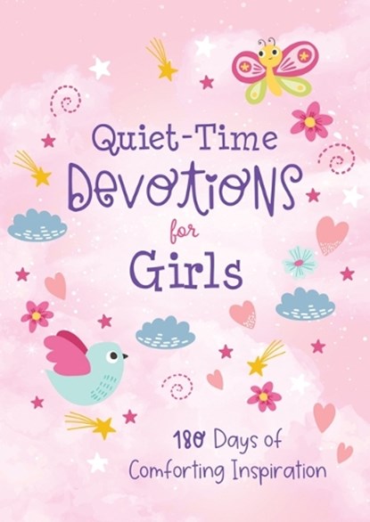 Quiet-Time Devotions for Girls: 180 Days of Comforting Inspiration, Joanne Simmons - Paperback - 9781636099545