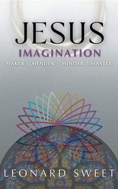 Jesus Imagination: Maker, Mender, Minder, Master, Leonard Sweet - Ebook - 9781636130484