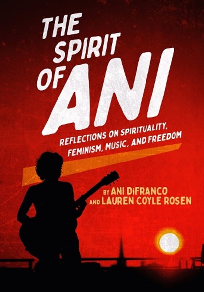 The Spirit of Ani, Ani DeFranco ; Lauren Coyle Rosen - Gebonden - 9781636142777