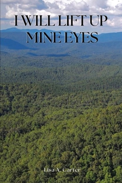 I Will Lift Up Mine Eyes, Lisa A Carter - Paperback - 9781636162195