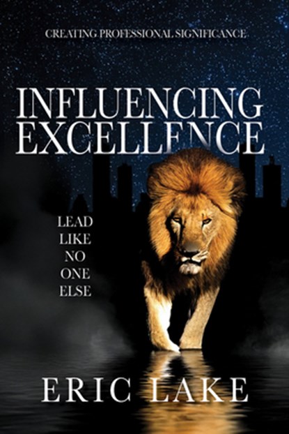 Influencing Excellence: Lead Like No One Else, Eric Lake - Gebonden - 9781636181813