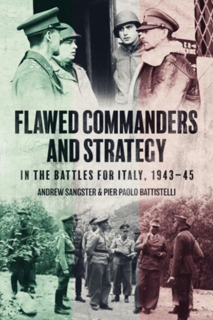 Flawed Commanders and Strategy in the Battles for Italy, 1943–45, Andrew Sangster ; Pier Paolo Battistelli - Gebonden - 9781636243122