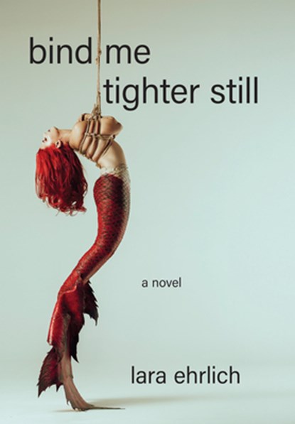 Bind Me Tighter Still, Lara Ehrlich - Paperback - 9781636282800