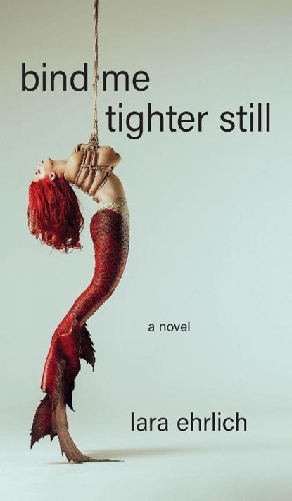 Bind Me Tighter Still, Lara Ehrlich - Gebonden - 9781636282824