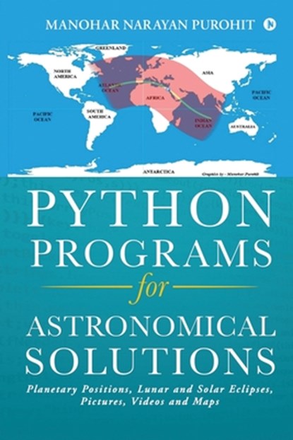 Python Programs for Astronomical Solutions: Planetary Positions, Lunar and Solar Eclipses, Pictures, Videos and Maps, Manohar Narayan Purohit - Paperback - 9781636335957