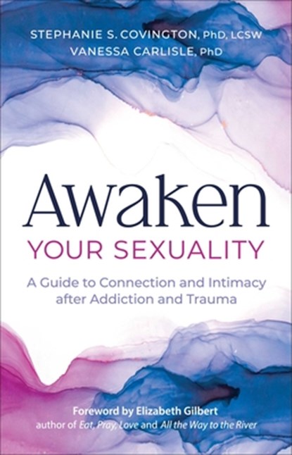 Awaken Your Sexuality: A Guide to Connection and Intimacy After Addiction and Trauma, Stephanie Covington - Paperback - 9781636340920