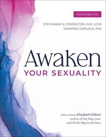 Awaken Your Sexuality Workbook: A Guide to Connection and Intimacy After Addiction and Trauma, Stephanie Covington - Paperback - 9781636340937
